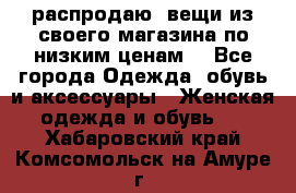 распродаю  вещи из своего магазина по низким ценам  - Все города Одежда, обувь и аксессуары » Женская одежда и обувь   . Хабаровский край,Комсомольск-на-Амуре г.